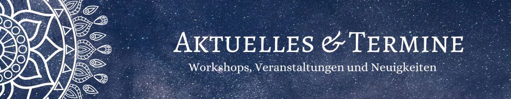 Aktuelles & Termine Workshops, Veranstaltungen, neue Artikel und aktuelle Angebote
